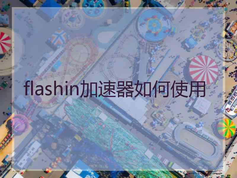 flashin加速器如何使用