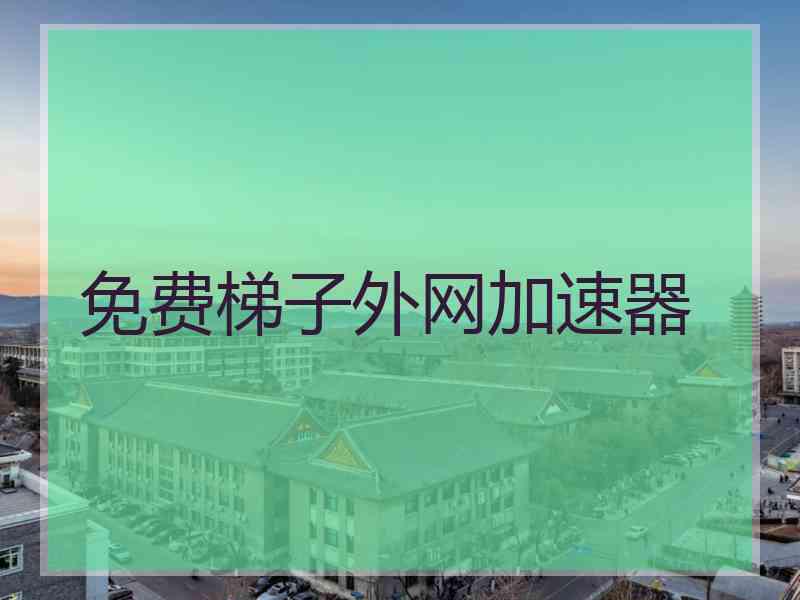 免费梯子外网加速器