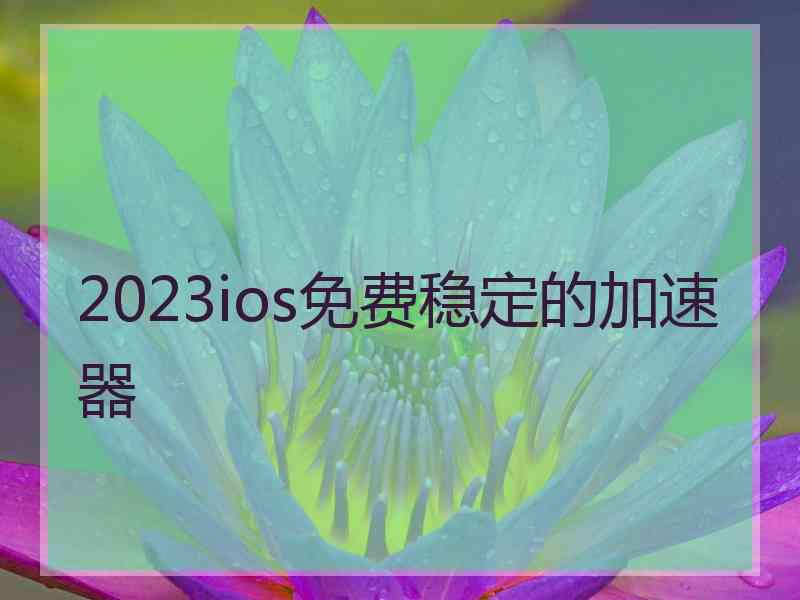 2023ios免费稳定的加速器