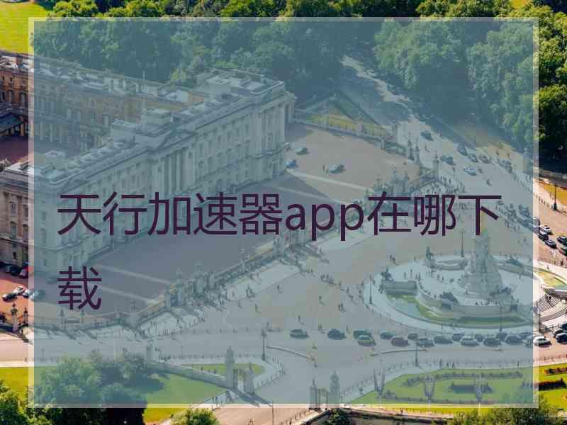 天行加速器app在哪下载