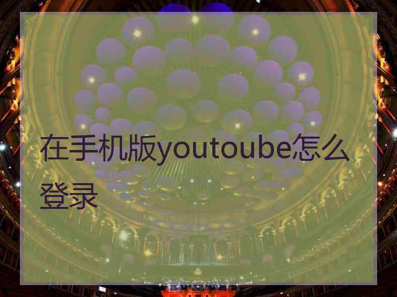 在手机版youtoube怎么登录